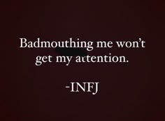 a quote from infj about badmoting me won't get my attention