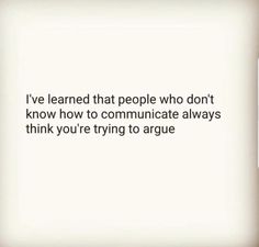 an image with the words i've learned that people who don't know how to communicate always think you're trying