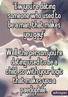 a man and woman kissing each other with the caption'ew you're dating someone who used to be a man, that makes you gay