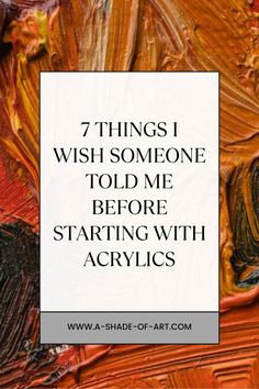 the words 7 things i wish someone told me before starting with acrylics