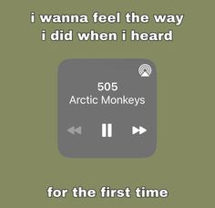 the text reads, i wanna't feel the way i did when i heard 50 arctic monkeys for the first time