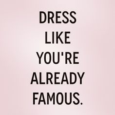 a black and white poster with the words dress like you're already famous on it