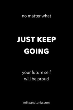 a black and white photo with the words, just keep going your future self will be proud