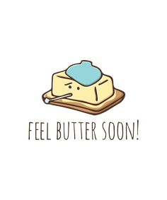 a piece of cake that says, feel butter soon