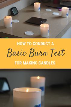 candles sitting on top of a table with the words how to conduct a basic burn test for making candles