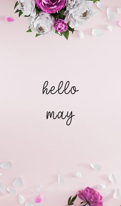 pink and white flowers with the words hello may