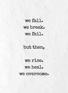 a piece of paper with the words we fall, we break, we fail, but then, we rise, we heal, we overcome