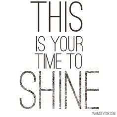 this is your time to shine with the words in grey and black on white background