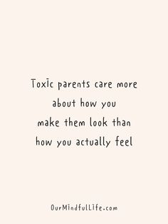 a quote that reads, toxic parents care more about how you make them look than how you actually feel