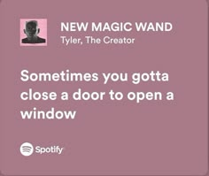 a pink square with the words, new magic wand tyler, the creator sometimes you got to close a door to open a window