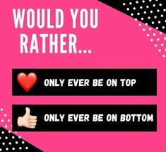 a pink and black background with the words would you rather rather be on bottom?