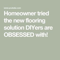 the words homeowner tried the new flooring solution dyers are obsesed with