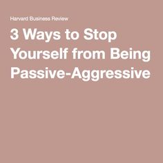 3 Ways to Stop Yourself from Being Passive-Aggressive Stop Being Passive Aggressive, Being Passive Aggressive, Healthy Communication Skills, Ignoring Someone, Assertive Communication, Healthy Communication, Learning To Let Go