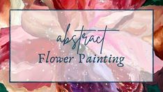 the words abstract flower painting are in front of an image of flowers