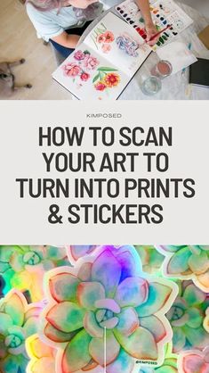 a girl is painting with watercolors on paper and the words, how to scan your art to turn into prints & stickers