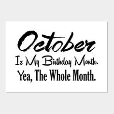 a black and white photo with the words october is my birthday month, yea, the whole month