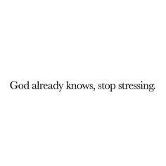 the words god already knows, stop stressing are in black on a white background