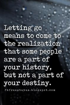 a black and white photo with the words letting go means to come to the realization that some people are a part of your history, but not a part of your