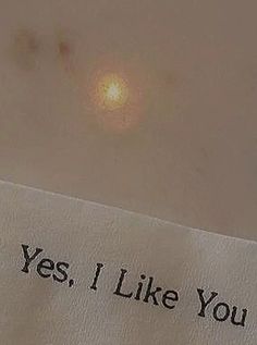 a piece of paper with the words yes, i like you written on it