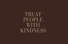 the words treat people with kindness on a brown background