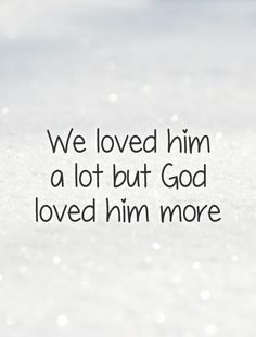 a white background with the words we loved him a lot but god loved him more