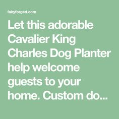 the words let this adorable cavalier king charles dog planter help welcome guests to your home