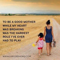 a woman and child walking down a dirt road with the words to be a good mother while my heart was breaking