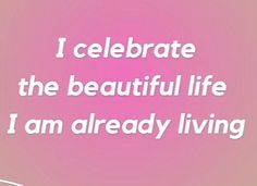 a pink and white photo with the words i celebrate the beautiful life i am already living