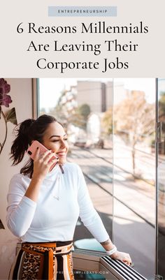 a woman talking on her cell phone with the text 6 reasons millennias are leaving their corporate jobs