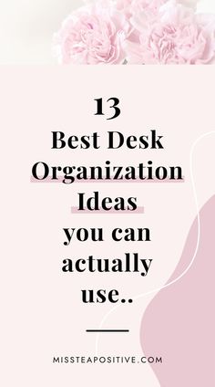 pink flowers with the words 13 best desk organization ideas you can actually use on it