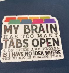 a sticker that says, my brain has too many tabs open on it