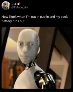 an image of a robot that is looking at the camera with caption saying, how i look when i'm out in public and my social battery runs out