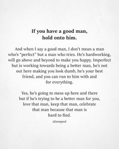 a poem written in black and white with the words if you have a good man, hold on to him