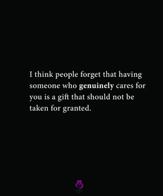 a black background with the words i think people forget that having someone who geniusly cares for you is a gift that should not be taken for