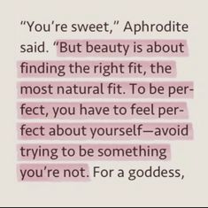 a text message that reads, you're sweet, aphrodite said but beauty is about finding the right fit, the most natural fit to be perfect