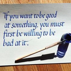 a piece of paper with a blue ink pen on top of it and a quote from the book if you want to be good at something, you must