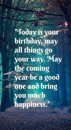 a forest filled with lots of trees next to a quote that says today is your birthday may all things go