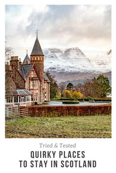 an old building with mountains in the background and text that reads, tried & tested quirky places to stay in scotland