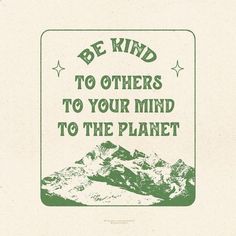 a green and white poster with the words be kind to others to your mind to the planet