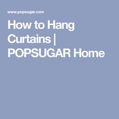 the words how to hang curtains i popsugar home in white on a blue background