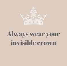 a crown with the words always wear your invisible crown