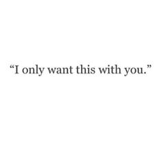 the words i only want this with you written in black on a white paper background