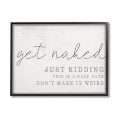 a framed sign that says get naked just kidding, don't make it weird