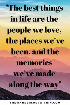 mountains with the words, the best things in life are the people we love, the places we've been and the memories we've made along the way