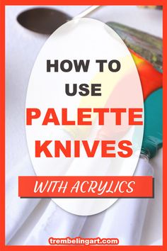 the words how to use palette knives with acrylics on top of it