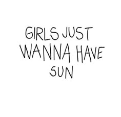 the words girls just wanna have sun written in black ink