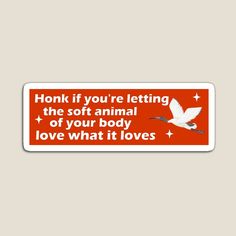 a sticker that says honk if you're letting the soft animal of your body love what it loves