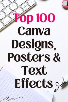 the top 100 canva designs, posters and text effects are displayed on a desk