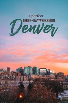 the city skyline at sunset with text overlay that reads a perfect three - day weekend in denver