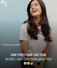 a woman smiling with her mouth open and the caption says, some people think i hate them, no bro, i don't even think about you